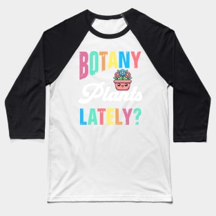 Botany Plants Lately? Baseball T-Shirt